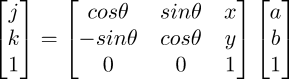 \begin{bmatrix} j \\ k \\ 1 \end{bmatrix} = \begin{bmatrix} \-cos \theta & \-sin \theta & x \\ -\-sin \theta & \-cos \theta & y \\ 0 & 0 & 1 \end{bmatrix} \begin{bmatrix} a \\ b \\ 1 \end{bmatrix}