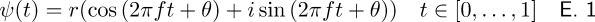 \begin{matrix} \psi (t) =  r(\cos {(2\pi f t + \theta)} + i\sin {(2\pi f t + \theta)}) & t \in [0,\dots ,1] & \textsf{E. 1} \end{matrix}