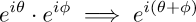 e^ {i \theta} \cdot e^{i \phi} \implies e^{i( \theta + \phi)}